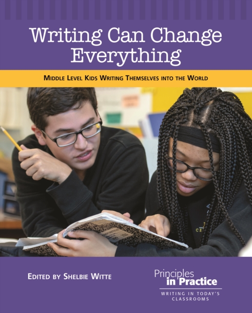 Writing Can Change Everything : Middle Level Kids Writing Themselves into the World, EPUB eBook