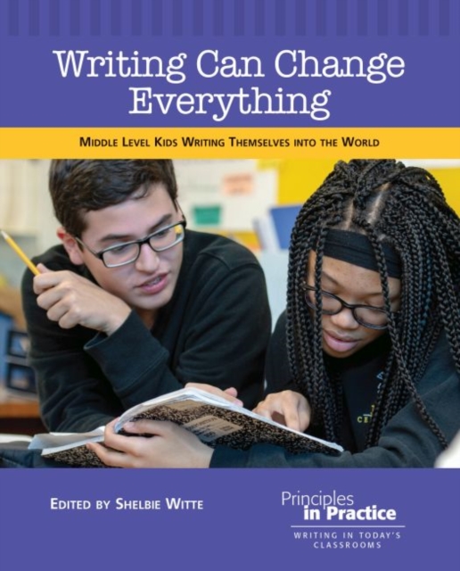 Writing Can Change Everything : Middle Level Kids Writing Themselves into the World, Paperback / softback Book