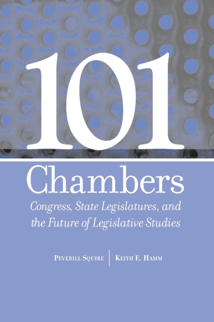 101 CHAMBERS : CONGRESS, STATE LEGISLATURES, & THE FUTURE OF LEGISLATIVE STUDIES, PDF eBook