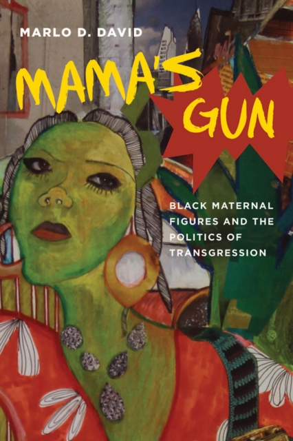 Mama's Gun : Black Maternal Figures and the Politics of Transgression, EPUB eBook