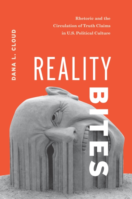 Reality Bites : Rhetoric and the Circulation of Truth Claims in U.S. Political Culture, EPUB eBook