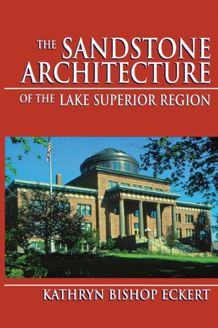 The Sandstone Architecture of the Lake Superior Region, Hardback Book