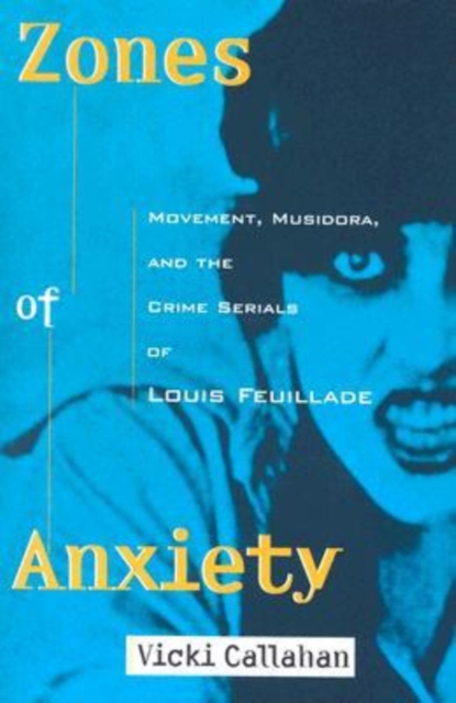Zones of Anxiety : Movement, Musidora, and the Crime Serials of Louis Feuillade, Paperback / softback Book