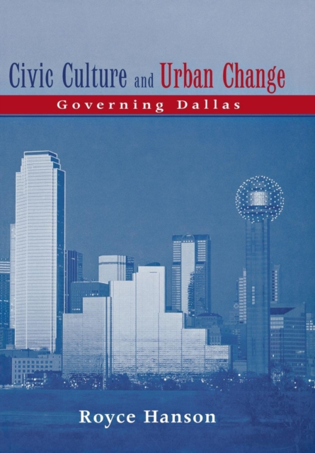Civic Culture and Urban Change : Governing Dallas, Hardback Book