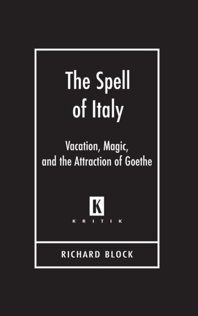The Spell of Italy : Vacation, Magic, and the Attraction of Goethe, Hardback Book