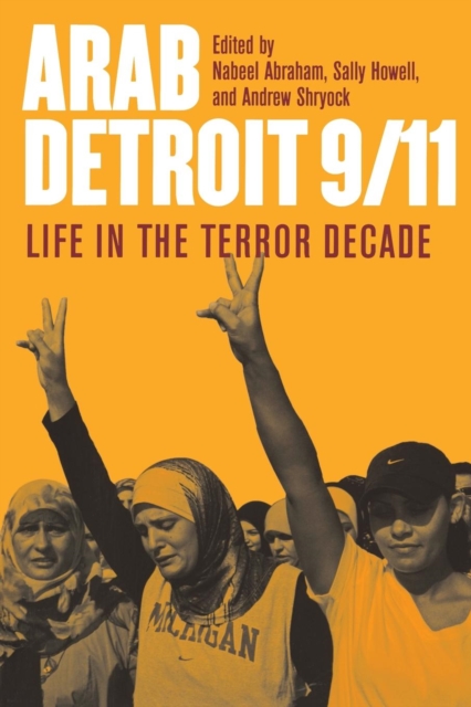 Arab Detroit 9/11 : Arab Detroit 9/11:Life in the Terror Decade, Paperback / softback Book