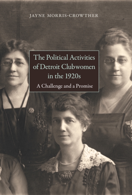The Political Activities of Detroit Clubwomen in the 1920s : A Challenge and a Promise, EPUB eBook