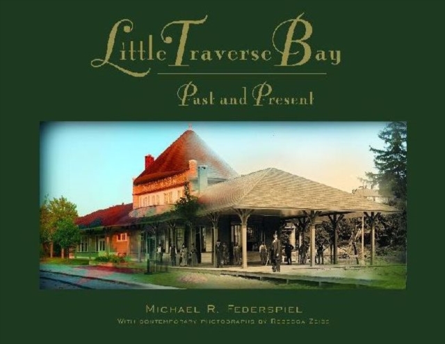 Little Traverse Bay, Past and Present : Past and Present, Hardback Book
