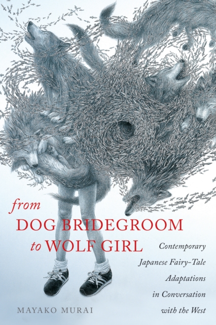 From Dog Bridegroom to Wolf Girl : Contemporary Japanese Fairy-Tale Adaptations in Conversation with the West, EPUB eBook