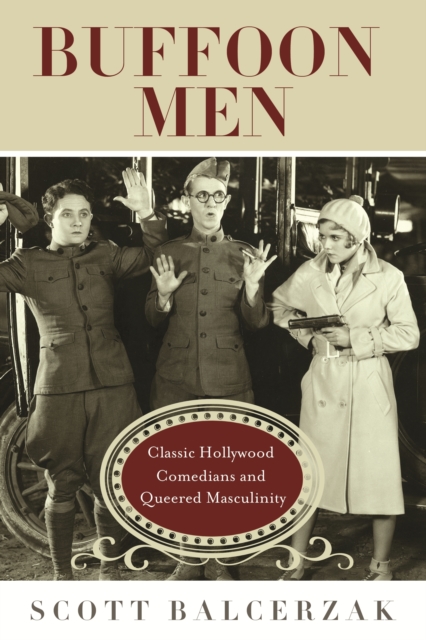 Buffoon Men : Classic Hollywood Comedians and Queered Masculinity, EPUB eBook