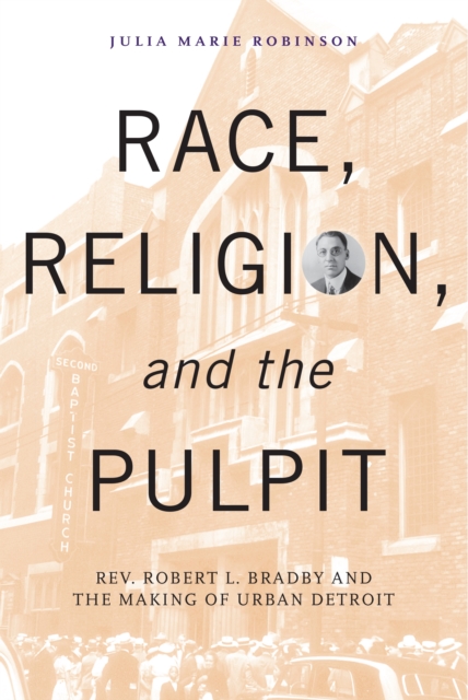 Race, Religion, and the Pulpit : Rev. Robert L. Bradby and the Making of Urban Detroit, EPUB eBook