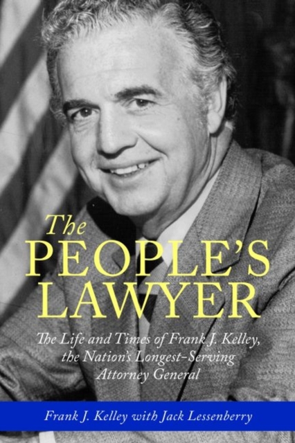 The People's Lawyer : The Life and Times of Frank J. Kelley, the Nation's Longest-Serving Attorney General, Paperback / softback Book