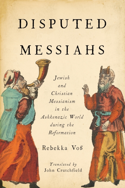 Disputed Messiahs : Jewish and Christian Messianism in the Ashkenazic World during the Reformation, EPUB eBook