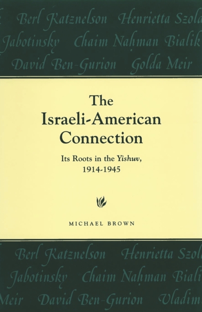 The Israeli-American Connection : Its Roots in the Yishuv, 1914-1945, EPUB eBook
