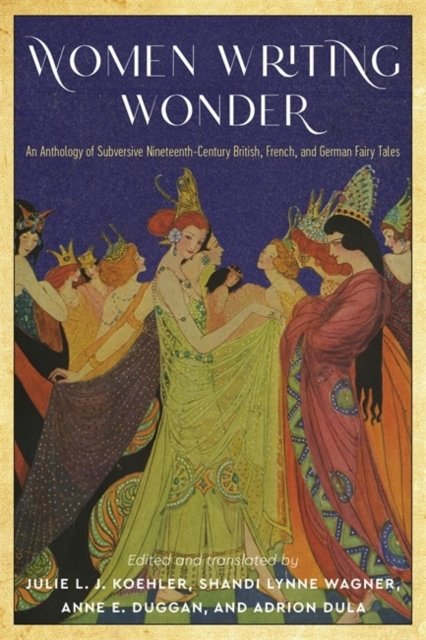 Women Writing Wonder : An Anthology of Subversive Nineteenth-Century British, French, and German Fairy Tales, Paperback / softback Book