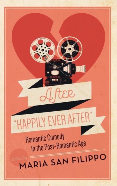 After "Happily Ever After : Romantic Comedy in the Post-Romantic Age, Hardback Book