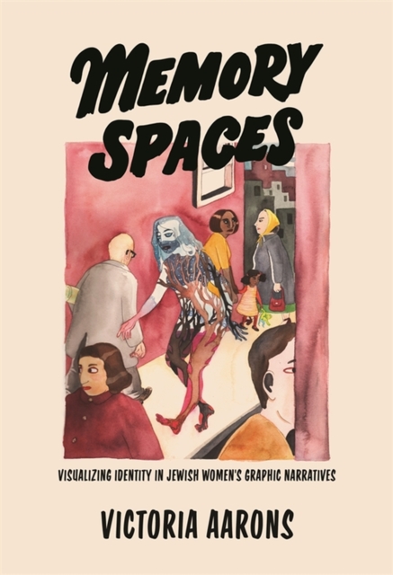 Memory Spaces : Visualizing Identity in Jewish Women's Graphic Narratives, Hardback Book