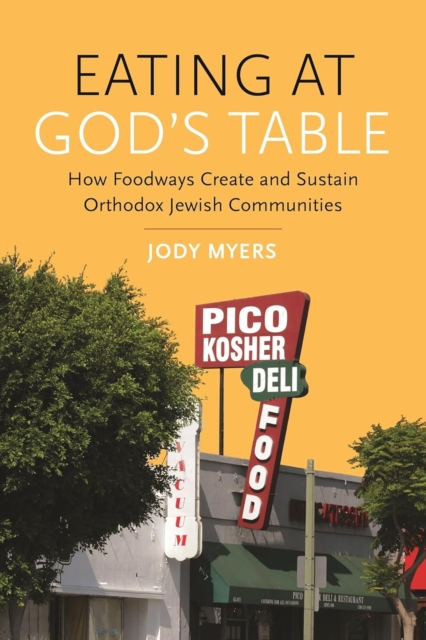 Eating at God's Table : How Foodways Create and Sustain Orthodox Jewish Communities, Paperback / softback Book