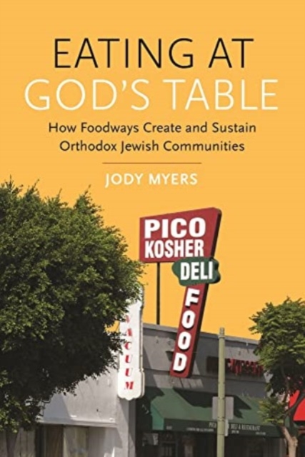 Eating at God's Table : How Foodways Create and Sustain Orthodox Jewish Communities, Hardback Book