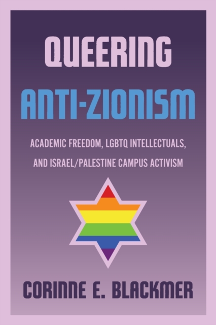 Queering Anti-Zionism : Academic Freedom, LGBTQ Intellectuals, and Israel/Palestine Campus Activism, Paperback / softback Book