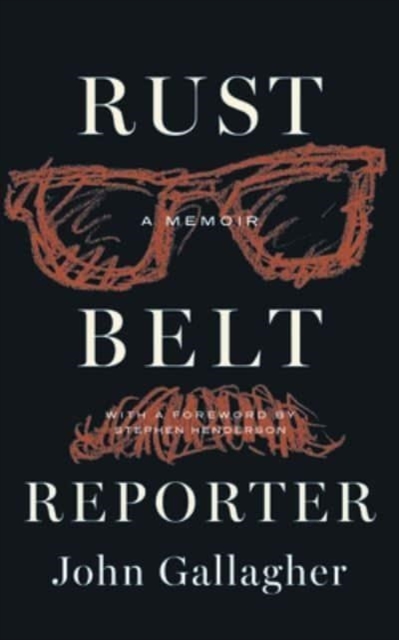 Rust Belt Reporter : A Memoir, Hardback Book