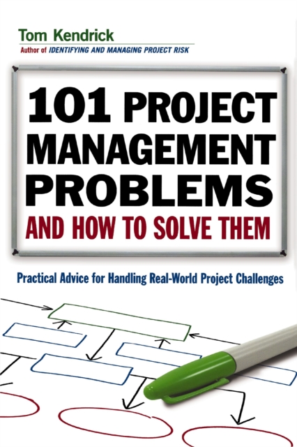 101 Project Management Problems and How to Solve Them : Practical Advice for Handling Real-World Project Challenges, Paperback Book