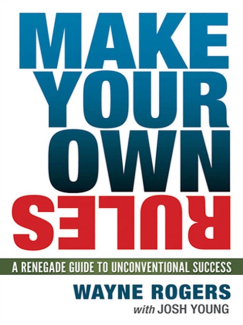 Make Your Own Rules : A Renegade Guide to Unconventional Success, EPUB eBook