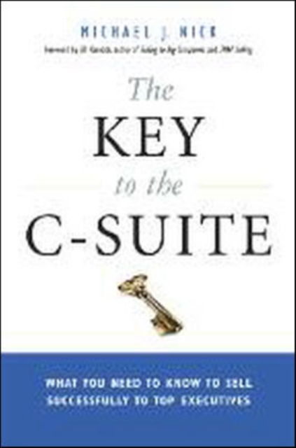 The Key to the C-Suite : What You Need to Know to Sell Successfully to Top Executives, Hardback Book