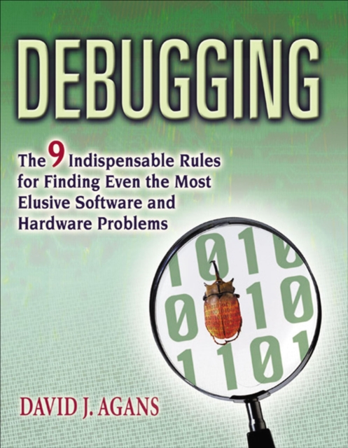 Debugging : The 9 Indispensable Rules for Finding Even the Most Elusive Software and Hardware Problems, EPUB eBook