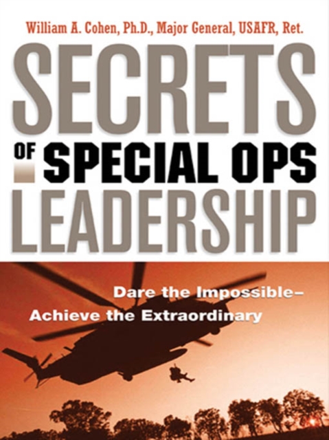 Secrets of Special Ops Leadership : Dare the Impossible -- Achieve the Extraordinary, EPUB eBook