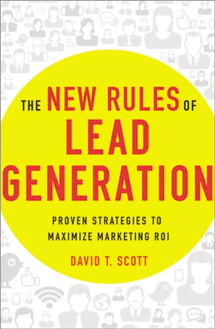 The New Rules of Lead Generation : Proven Strategies to Maximize Marketing ROI, EPUB eBook