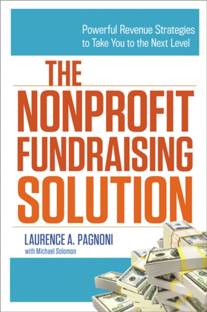 The Nonprofit Fundraising Solution : Powerful Revenue Strategies to Take You to the Next Level, EPUB eBook