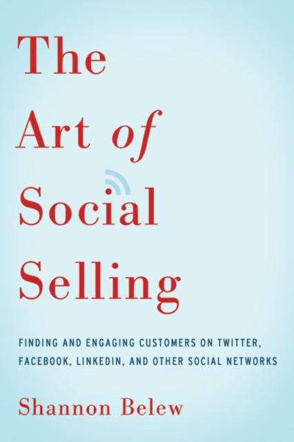 The Art of Social Selling : Finding and Engaging Customers on Twitter, Facebook, LinkedIn, and Other Social Networks, EPUB eBook