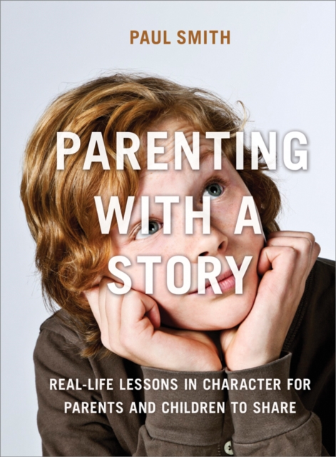 Parenting with a Story : Real-Life Lessons in Character for Parents and Children to Share, EPUB eBook