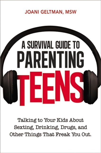 A Survival Guide to Parenting Teens : Talking to Your Kids About Sexting, Drinking, Drugs, adn Other Things That Freak You Out, EPUB eBook