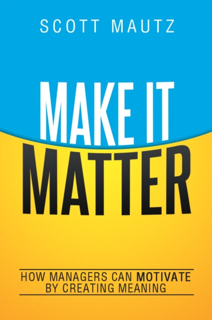 Make It Matter : How Managers Can Motivate by Creating Meaning, EPUB eBook