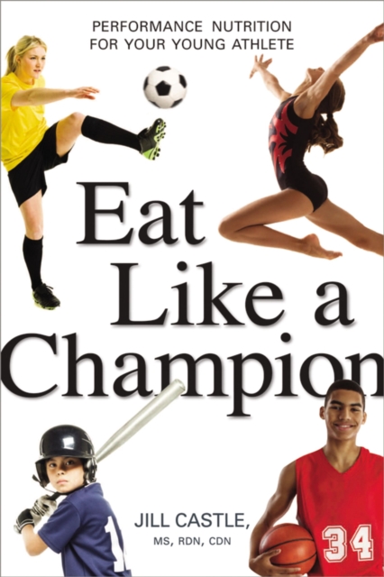 Eat Like a Champion : Performance Nutrition for Your Young Athlete, EPUB eBook