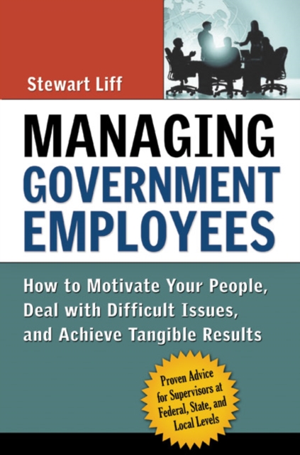 Managing Government Employees : How to Motivate Your People, Deal with Difficult Issues, and Achieve Tangible Results, EPUB eBook