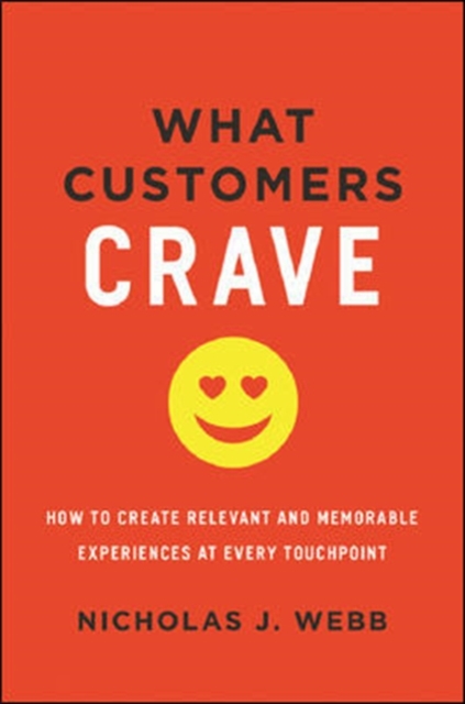 What Customers Crave : How to Create Relevant and Memorable Experiences at Every Touchpoint, Hardback Book