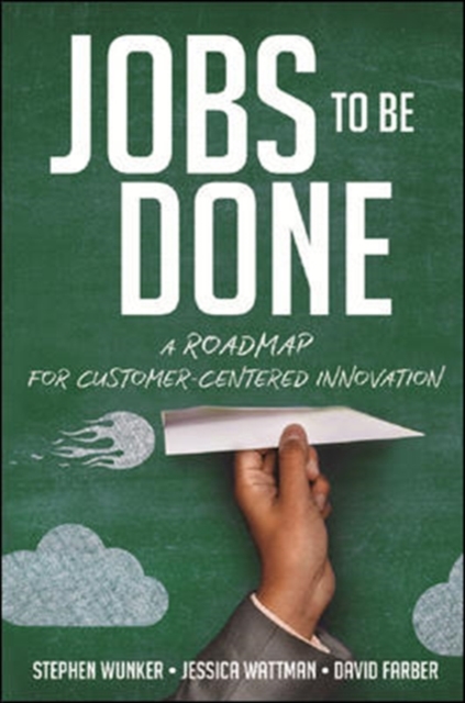 Jobs to Be Done : A Roadmap for Customer-Centered Innovation, Hardback Book
