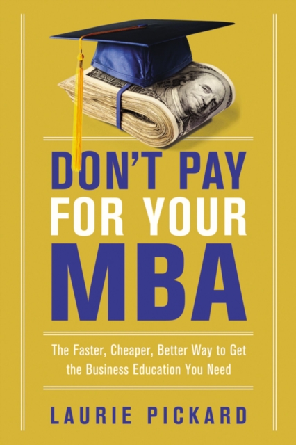 Don't Pay for Your MBA : The Faster, Cheaper, Better Way to Get the Business Education You Need, EPUB eBook