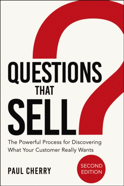 Questions that Sell : The Powerful Process for Discovering What Your Customer Really Wants, EPUB eBook