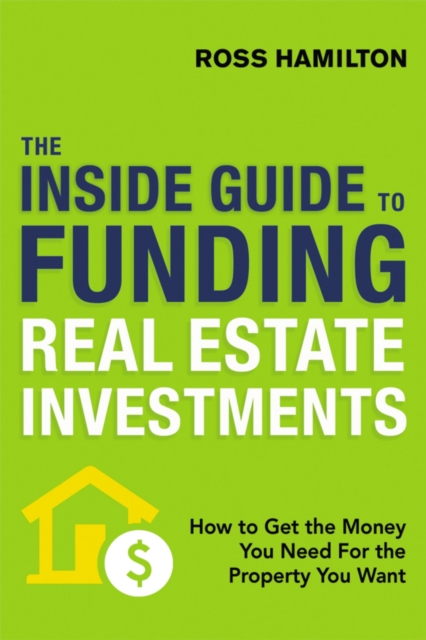 The Inside Guide to Funding Real Estate Investments : How to Get the Money You Need for the Property You Want, EPUB eBook