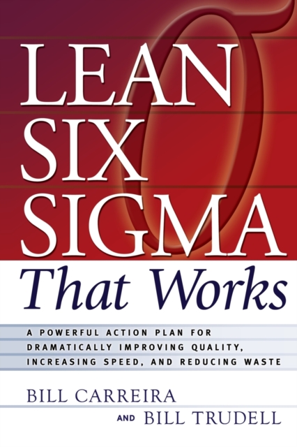 Lean Six Sigma That Works : A Powerful Action Plan for Dramatically Improving Quality, Increasing Speed, and Reducing Waste, Paperback / softback Book