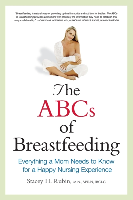 The ABCs of Breastfeeding : Everything a Mom Needs to Know for a Happy Nursing Experience, Paperback / softback Book