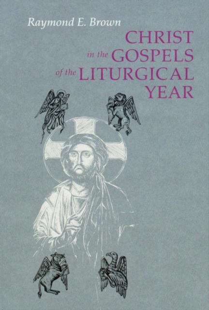 Christ in the Gospels of the Liturgical Year : Raymond E. Brown, SS (1928-1998) Expanded Edition with Essays  by John R. Donahue, SJ, and Ronald D. Witherup, SS, EPUB eBook