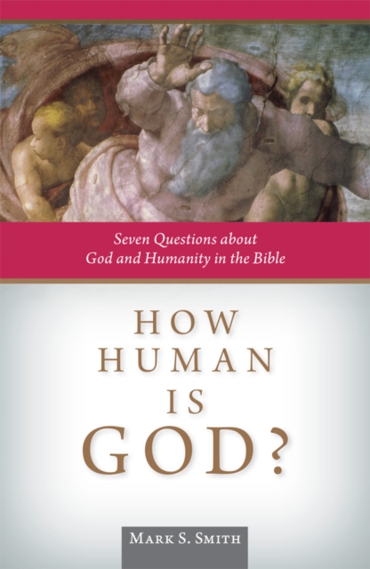 How Human is God? : Seven Questions about God and Humanity in the Bible, EPUB eBook