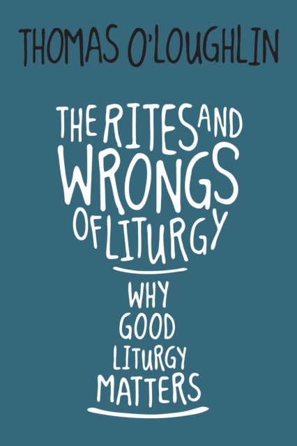 The Rites and Wrongs of Liturgy : Why Good Liturgy Matters, EPUB eBook