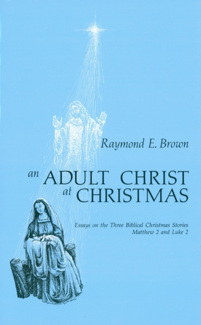 An Adult Christ at Christmas : Essays on the Three Biblical Christmas Stories - Matthew 2 and Luke 2, EPUB eBook