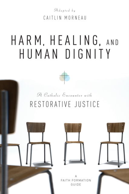 Harm, Healing, and Human Dignity : A Catholic Encounter with Restorative Justice, EPUB eBook